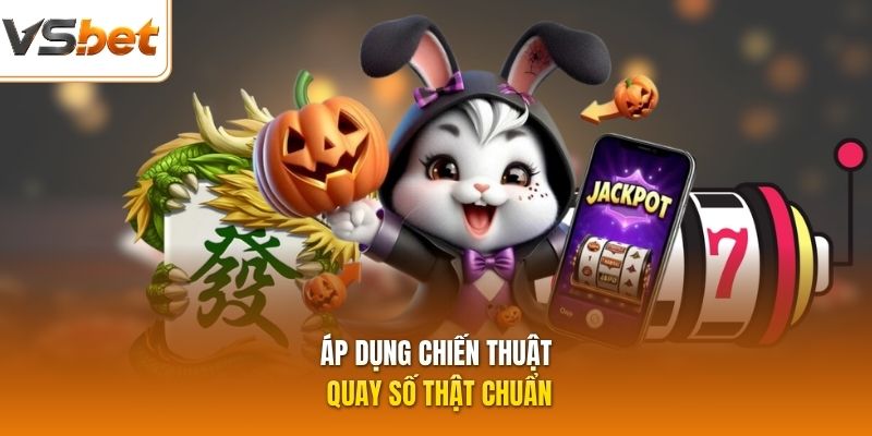 Áp dụng chiến thuật quay số thật chuẩn