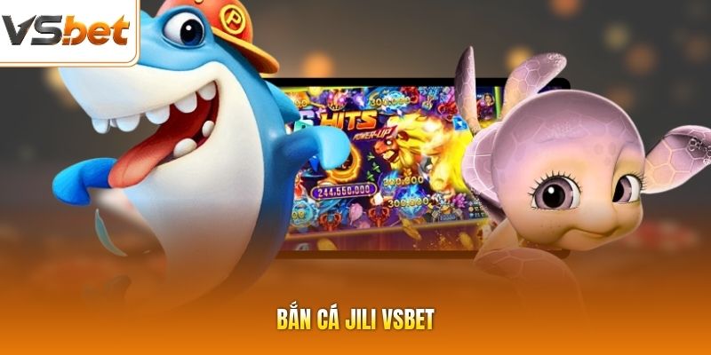 Bắn Cá JILI VSBET - Sân Chơi Mang Lại Cơ Hội Săn Boss Lớn
