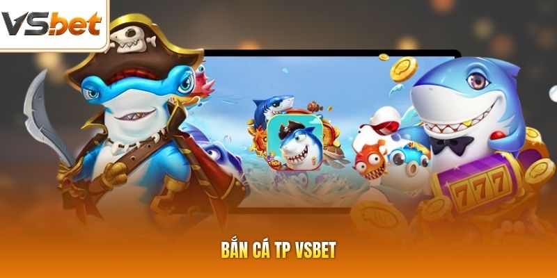 Bắn Cá TP VSBET| Chinh Phục Vô Vàn Phần Thưởng Siêu Khủng