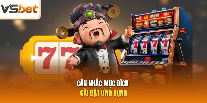 Cân nhắc mục đích cài đặt ứng dụng