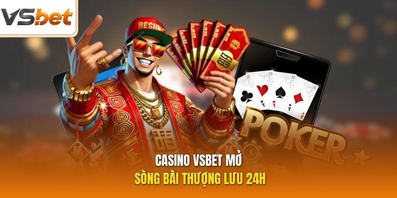 Casino VSBET mở sòng bài thượng lưu 24h