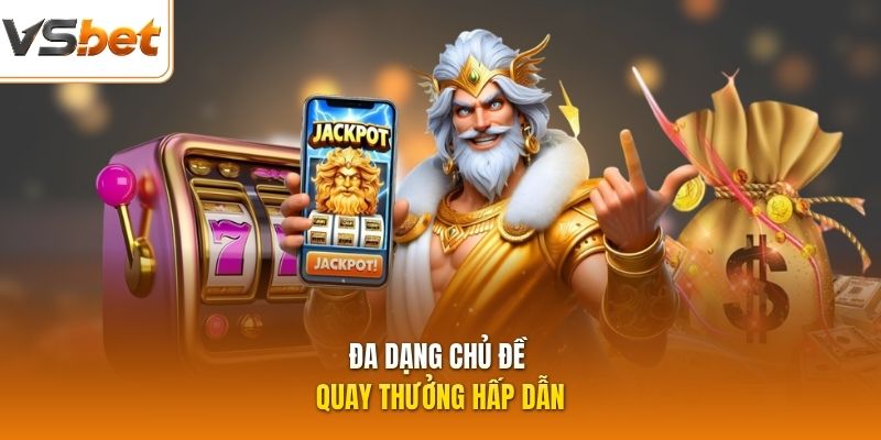 Đa dạng chủ đề quay thưởng hấp dẫn