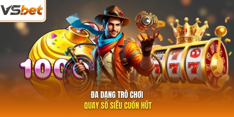 Đa dạng trò chơi quay số siêu cuốn hút