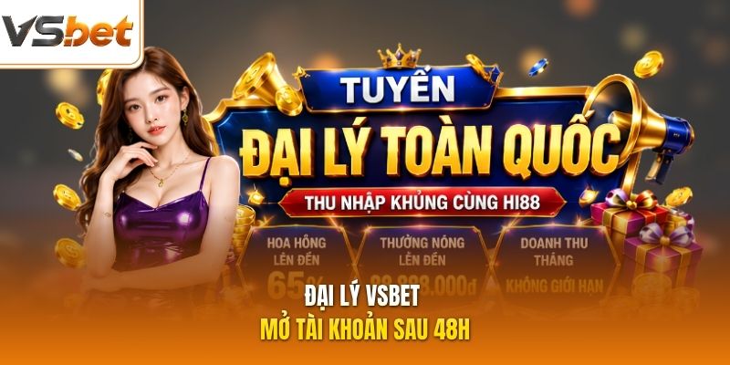 Đại lý VSBET mở tài khoản sau 48h
