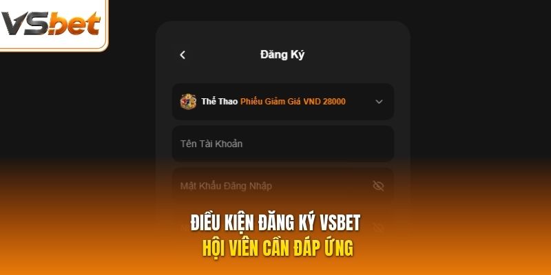 Điều kiện đăng ký VSBET hội viên cần đáp ứng
