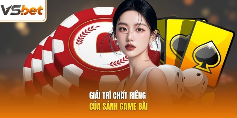 Giải trí chất riêng của sảnh game bài