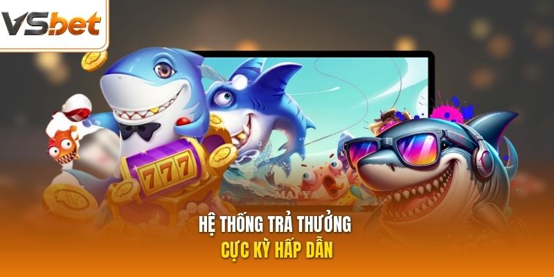 Hệ thống trả thưởng cực kỳ hấp dẫn