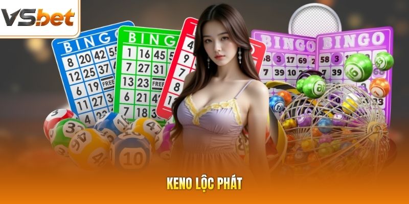 Keno Lộc Phát - Bùng Nổ Cơ Hội Quay Trúng Thưởng Cực Kỳ Lớn