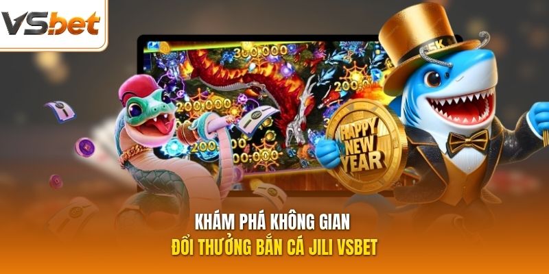 Khám phá không gian đổi thưởng bắn cá Jili VSBET
