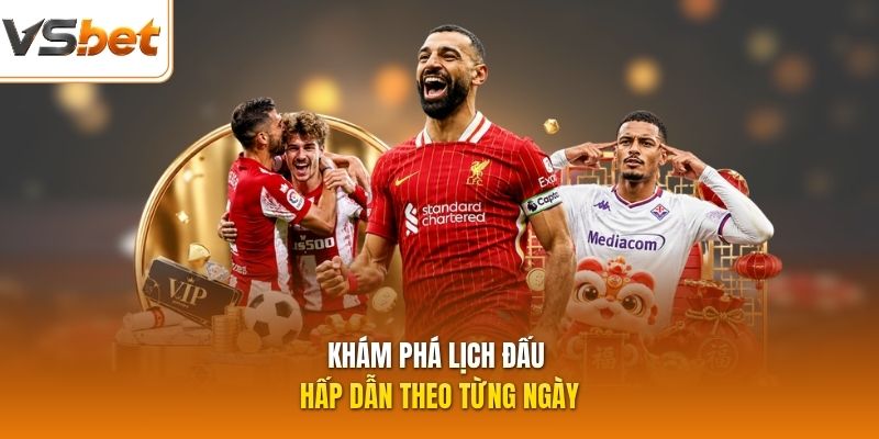 Khám phá lịch đấu hấp dẫn theo từng ngày