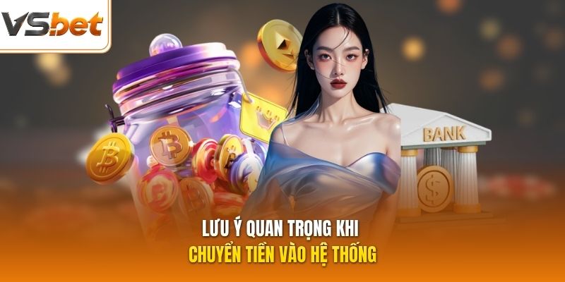 Lưu ý quan trọng khi chuyển tiền vào hệ thống