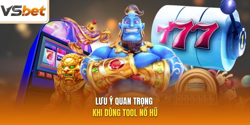 Lưu ý quan trọng khi dùng tool nổ hũ