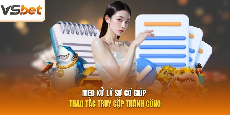 Mẹo xử lý sự cố giúp thao tác truy cập thành công