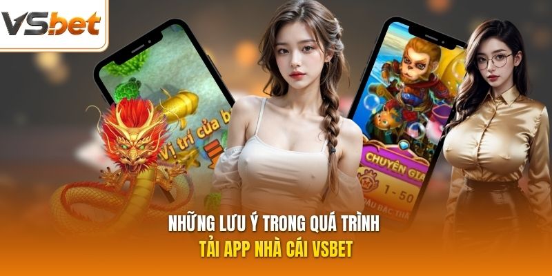 Những lưu ý trong quá trình tải app nhà cái VSBET