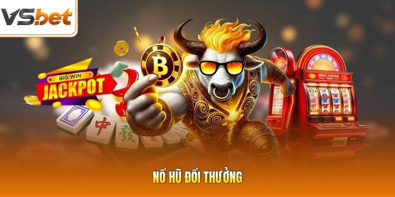 Nổ Hũ Đổi Thưởng - Chinh Phục Jackpot Trị Giá 1 Tỷ Tại VSBET