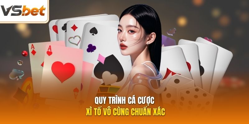 Quy trình cá cược Xì Tố vô cùng chuẩn xác