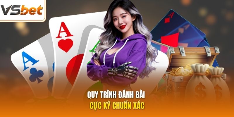 Quy trình đánh bài cực kỳ chuẩn xác