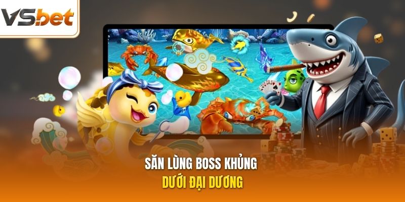Săn lùng boss khủng dưới đại dương