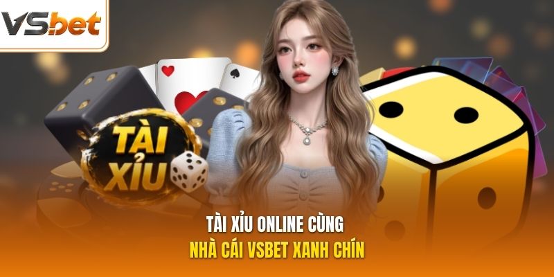 Tài xỉu online cùng nhà cái VSBET xanh chín